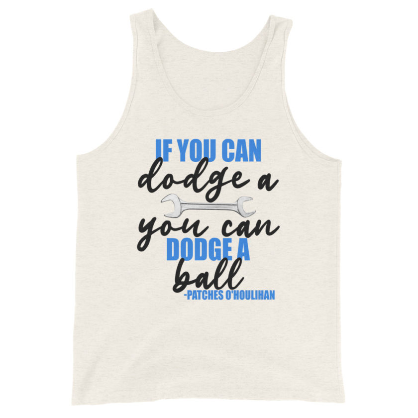 If you can dodge a wrench, you can dodge a ball! -Patches O'houlihan, Dodgeball Unisex Tank Top
