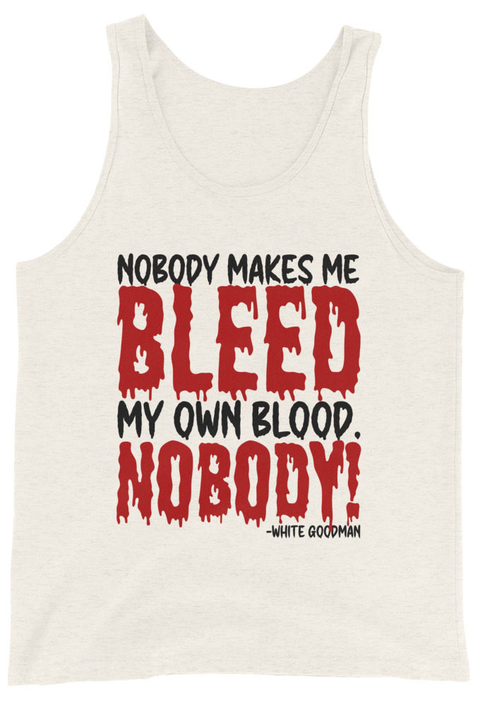 Nobody makes me bleed my own blood. NOBODY! -White Goodman, Dodgeball Unisex Tank Top