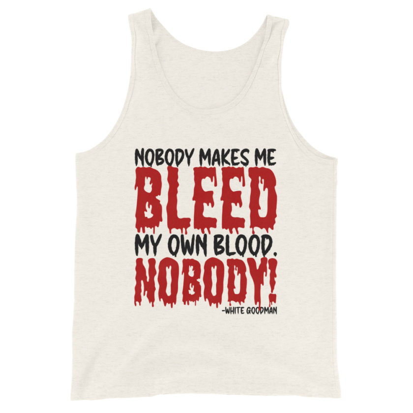 Nobody makes me bleed my own blood. NOBODY! -White Goodman, Dodgeball Unisex Tank Top