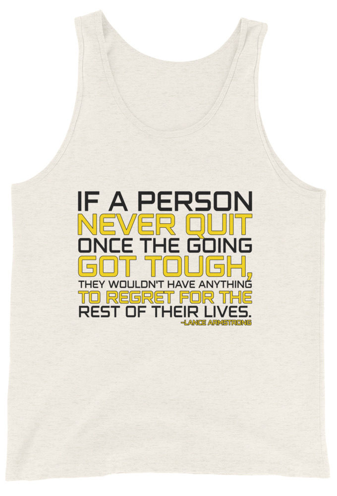 If a person never quit once the going got tough. they wouldn't have anything to regret for the rest of their lives. -Lance Armstrong, Dodgeball Unisex Tank Top