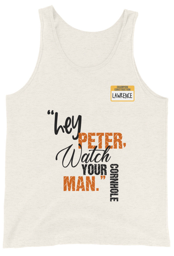 Hey Peter, watch your cornhole man. -Lawrence, Office Space Unisex Tank Top