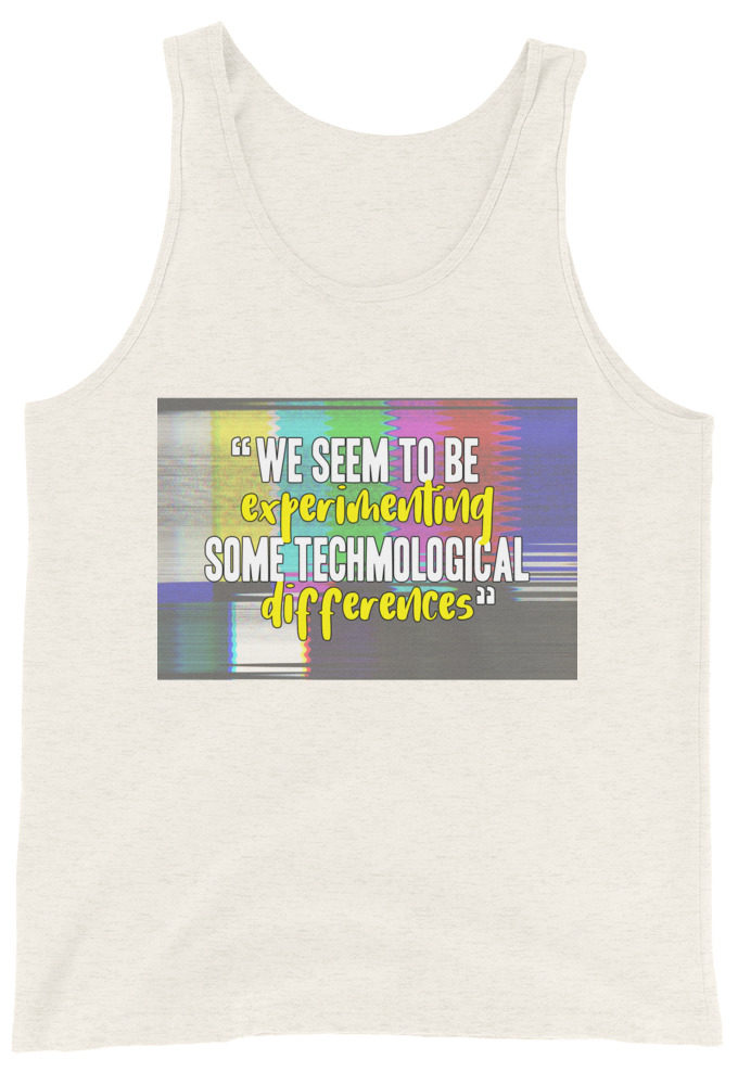 We seem to be experimenting some techmological differences. - Idiocracy Unisex Tank Top