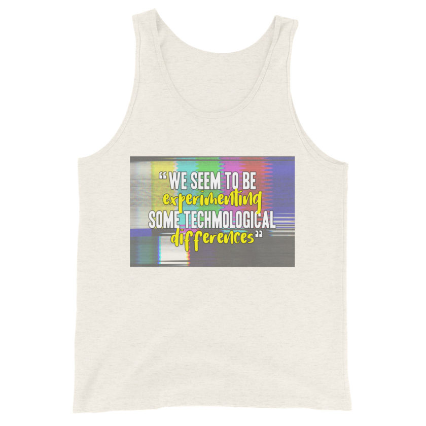 We seem to be experimenting some techmological differences. - Idiocracy Unisex Tank Top