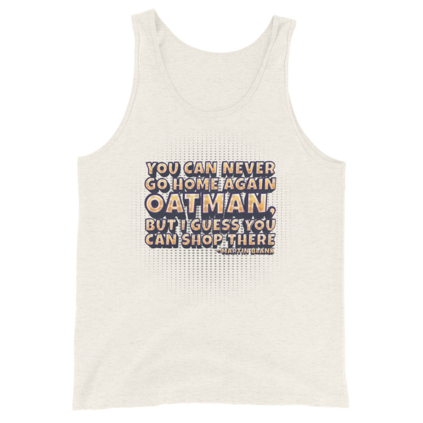 You can never go home again Oatman, but I guess you can shop there. -Martin Blank, Grosse Point Blank Unisex Tank Top - Image 9