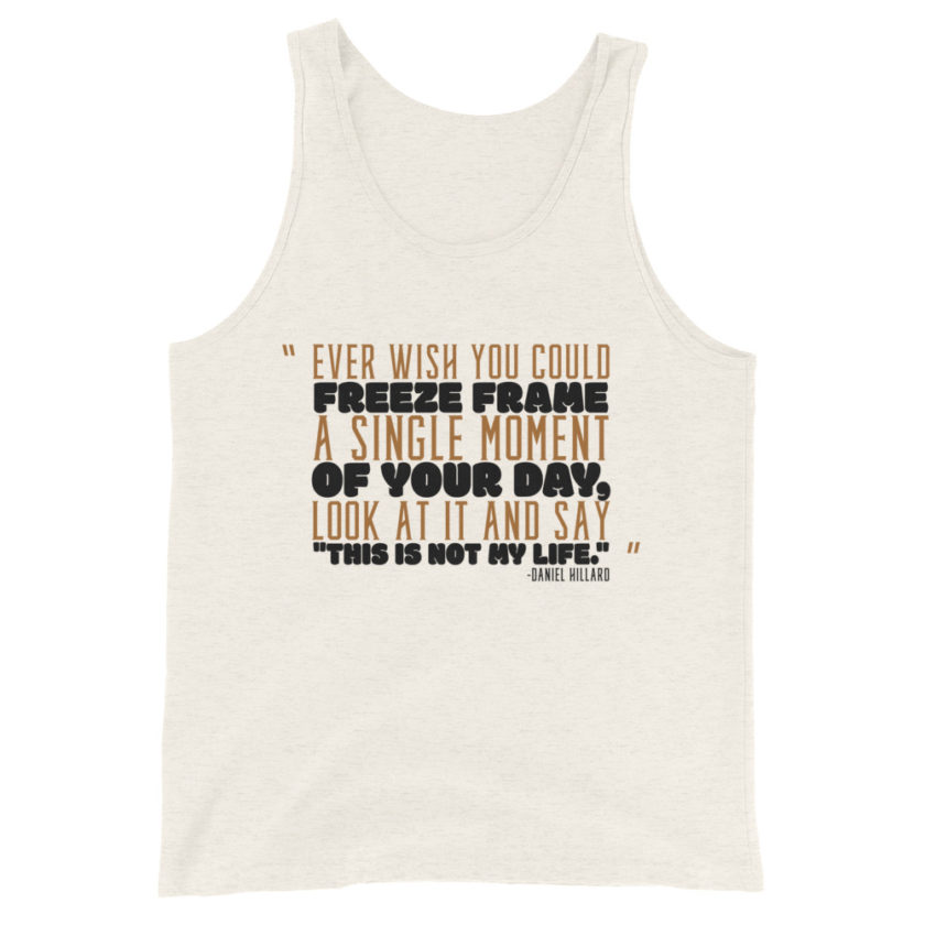 Ever wish you could freeze frame a single moment of your day, look at it and say "This is not my life." -Daniel Hillard, Mrs. Doubtfire Unisex Tank Top - Image 2