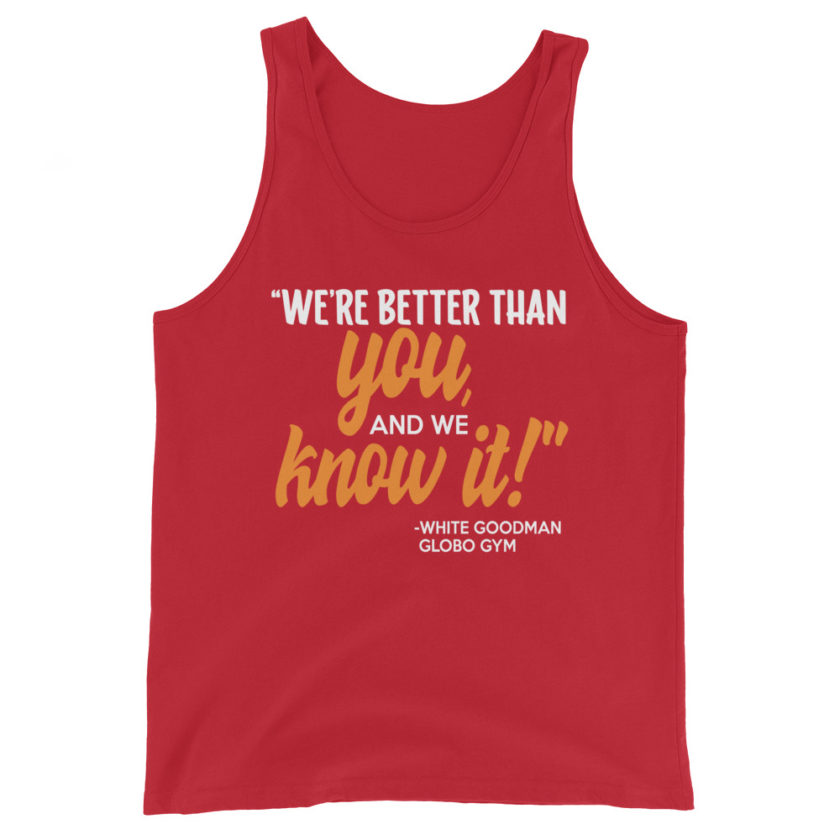 We're better than you, and we know it. -White Goodman, Dodgeball Unisex Tank Top - Image 4