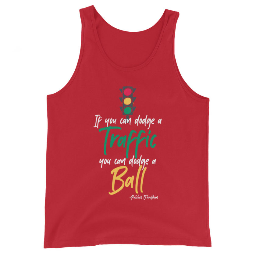 If you can dodge traffic you can dodge a ball. -Patches O'houlihan, Dodgeball Unisex Tank Top - Image 4