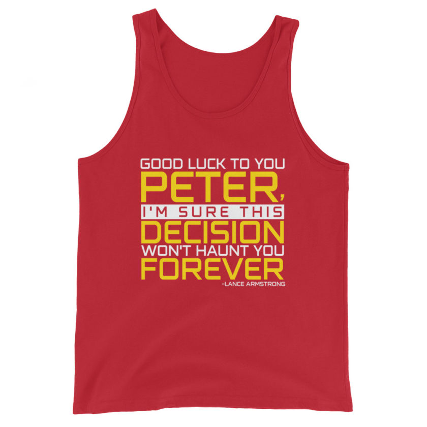 Good luck to you Peter, I'm sure this decision won't haunt you forever. -Lance Armstrong, Dodgeball Unisex Tank Top - Image 3