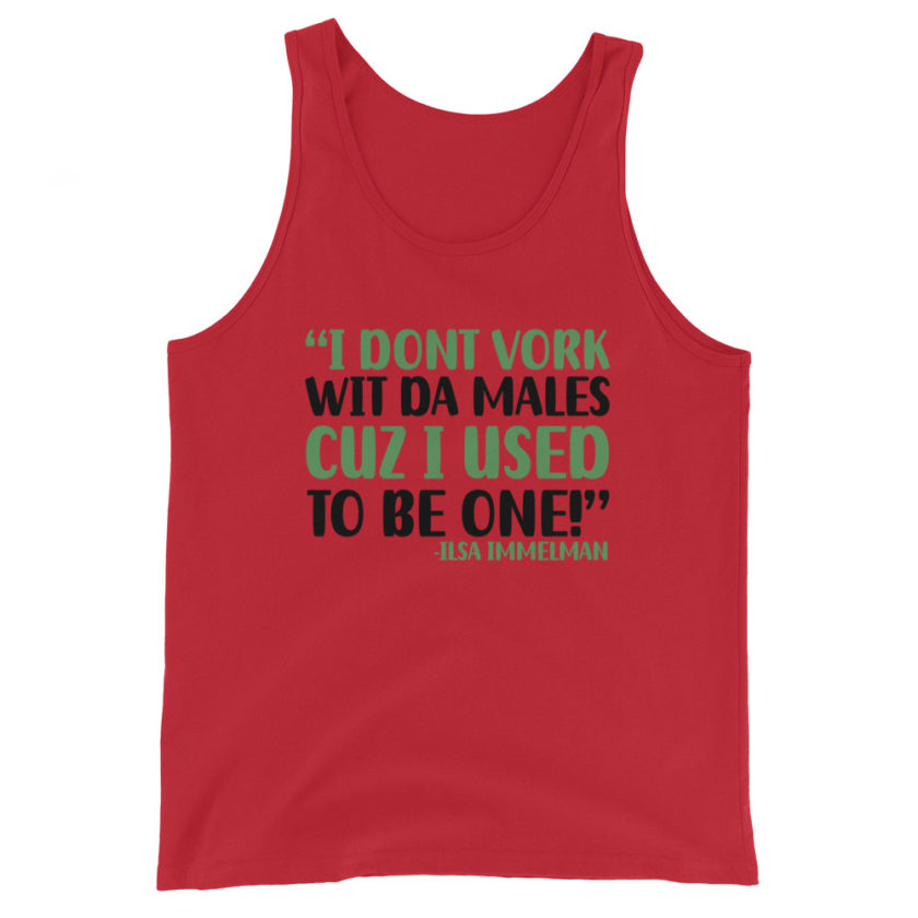 I dont vork wit da males cuz I used to be one! - Ilsa Immelman, Mrs. Doubtfire Unisex Tank Top - Image 2