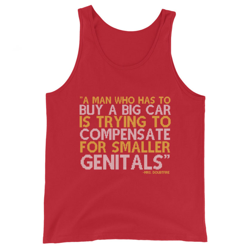 A man who has to buy a big car is trying to compensate for smaller genitals. -Mrs. Doubtfire Unisex Tank Top - Image 4