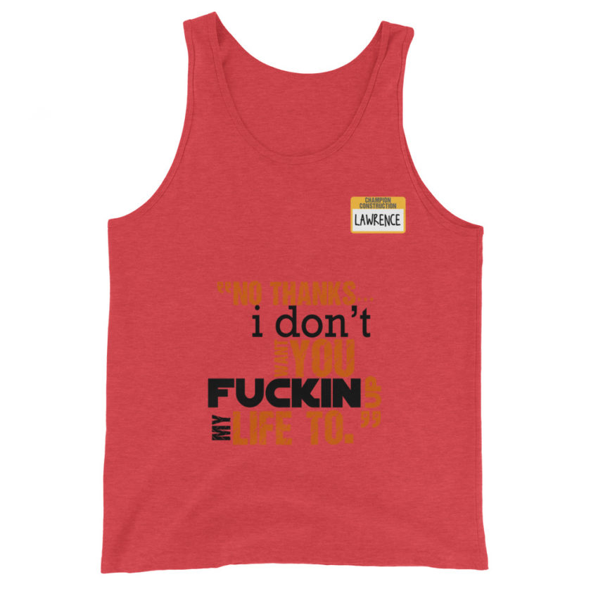 No thanks...I don't want you fucking up my life to. -Lawrence, Office Space Unisex Tank Top - Image 5