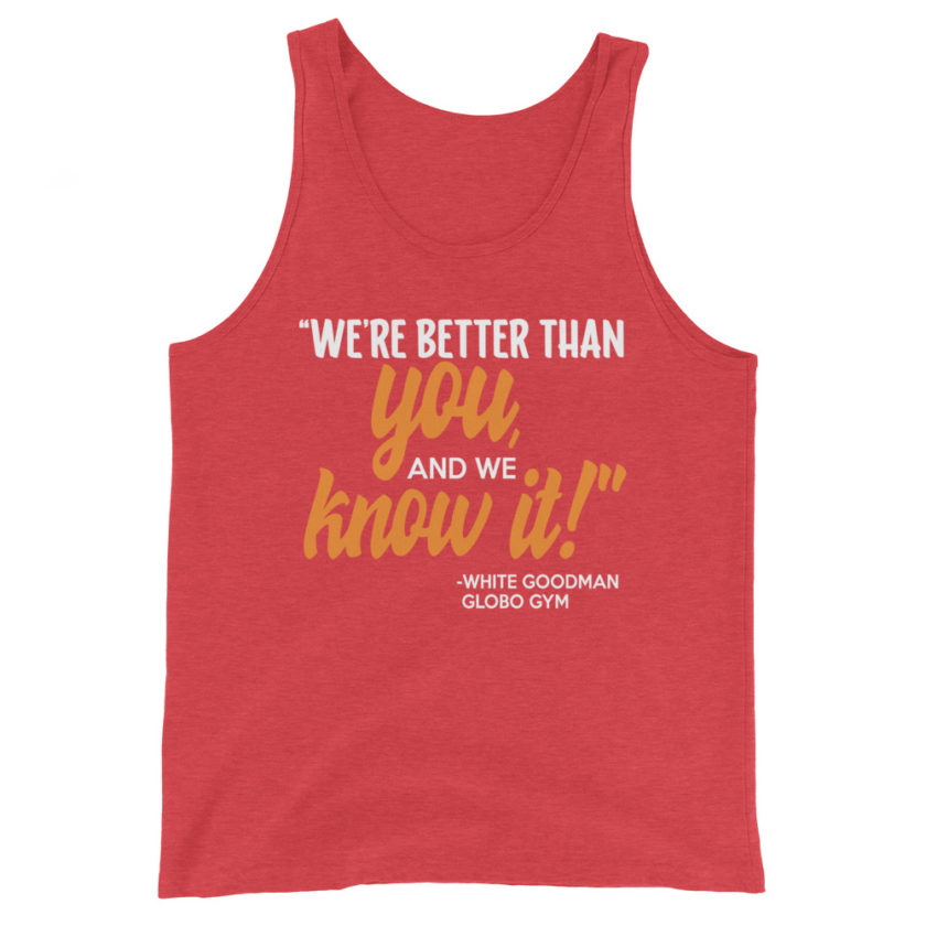 We're better than you, and we know it. -White Goodman, Dodgeball Unisex Tank Top - Image 7