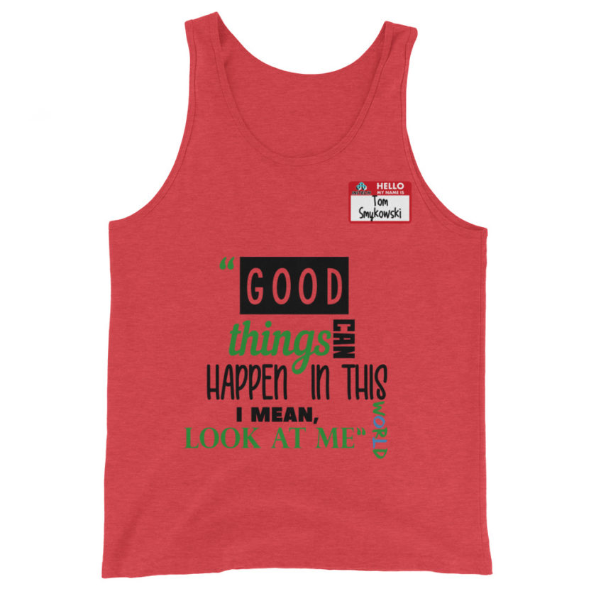 Good things can happen in this world...I mean, look at me -Tom Smykowski, Office Space Unisex Tank Top - Image 5