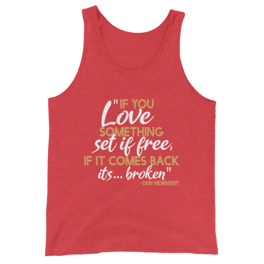 If you love something set it free, if it comes back it's...broken. -Debi Newberry, Grosse Point Blank Unisex Tank Top - Image 7