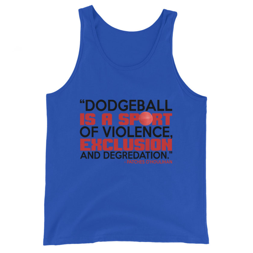 Dodgeball is a sport of violence, exclusion and degredation. -Patches O'houlihan, Dodgeball Unisex Tank Top - Image 2