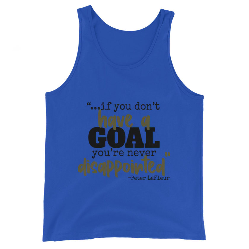 If you never have a goal you're never disappointed -Peter LaFleur, Dodgeball Unisex Tank Top - Image 3