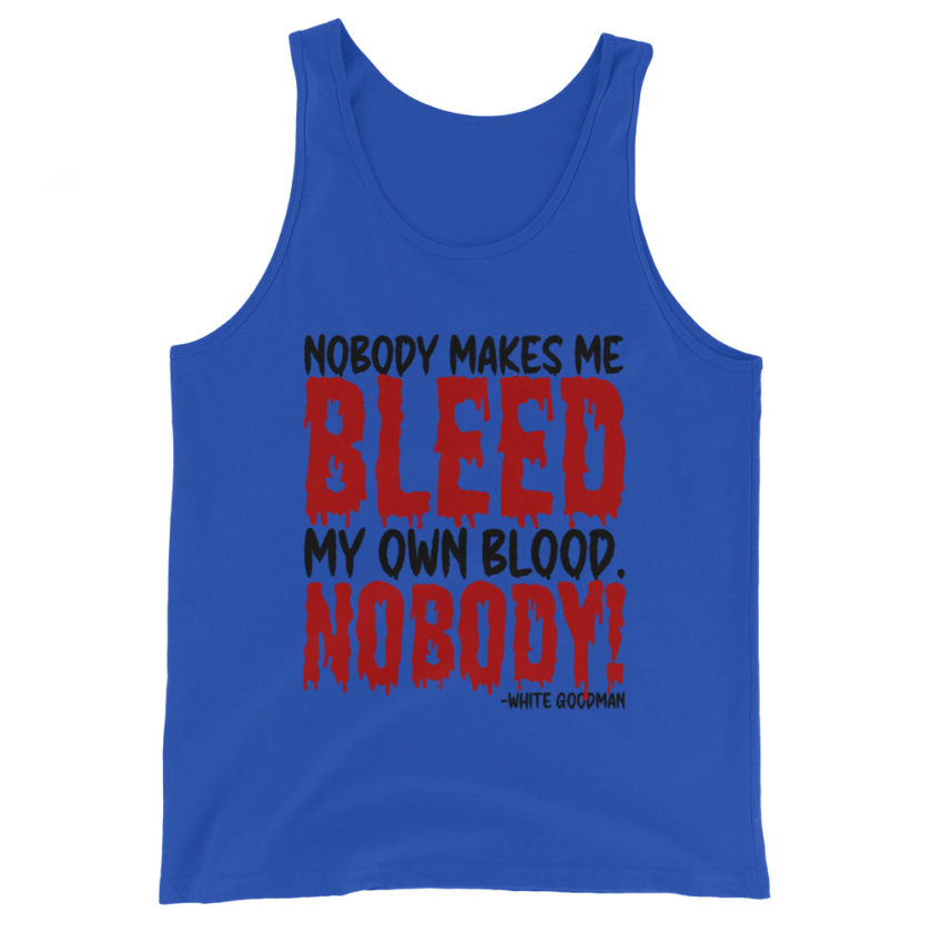 Nobody makes me bleed my own blood. NOBODY! -White Goodman, Dodgeball Unisex Tank Top - Image 2