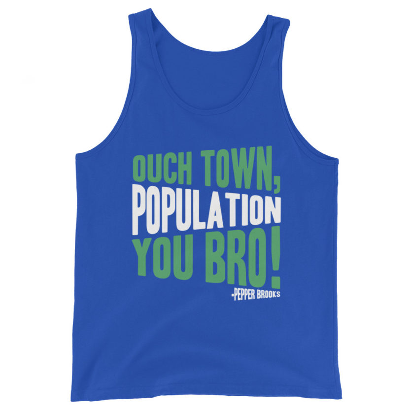 Ouch town, population you Bro! -Pepper Brooks, Dodgeball Unisex Tank Top - Image 5