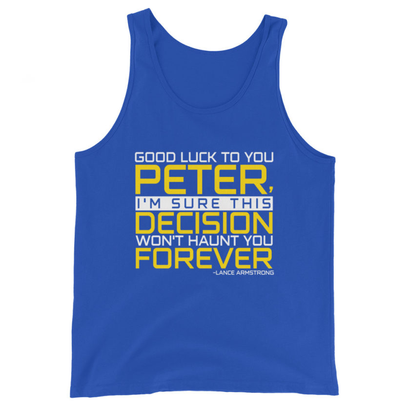 Good luck to you Peter, I'm sure this decision won't haunt you forever. -Lance Armstrong, Dodgeball Unisex Tank Top - Image 5