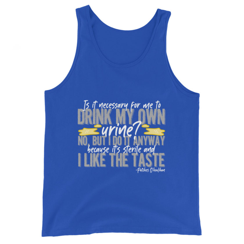 Is it necessary for me to drink my own urine? No, but I do it anyway because its sterile and I like the taste.  - Patches O'houlihan, Dodgeball Unisex Tank Top