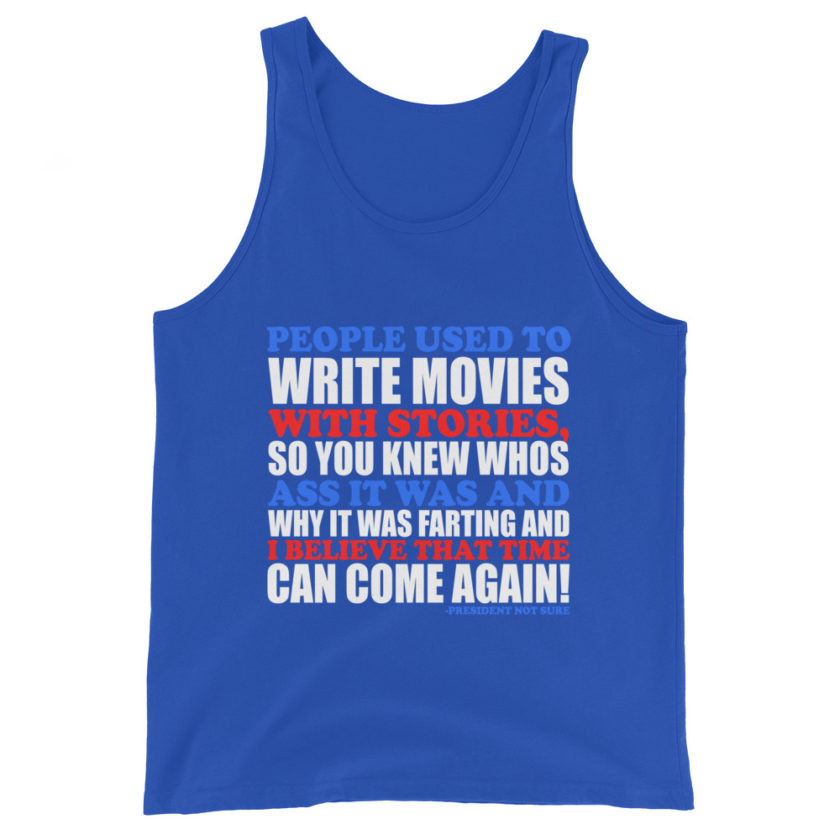 People used to write movies WITH stories, so you knew whos ass it was and why it was farting and I believe that time can come again! -President Not Sure, Idiocracy Unisex Tank Top - Image 5