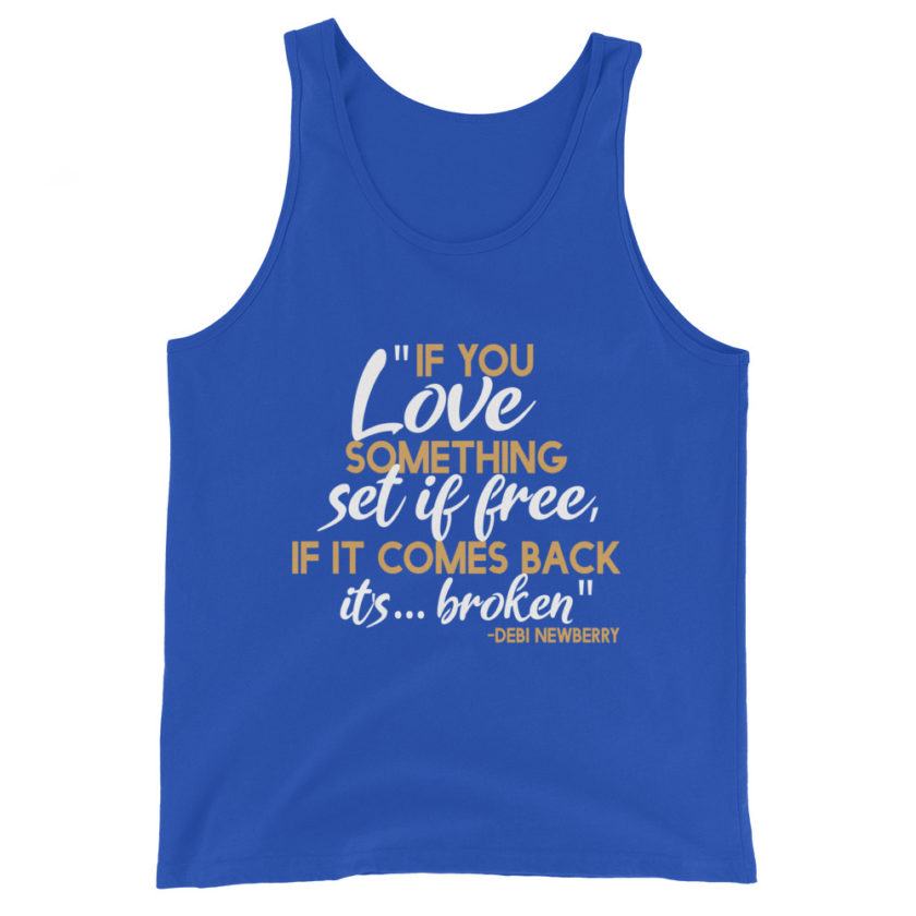 If you love something set it free, if it comes back it's...broken. -Debi Newberry, Grosse Point Blank Unisex Tank Top - Image 6