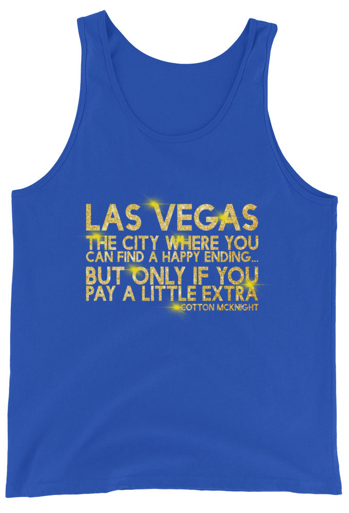 Las Vegas, the city where you can find a happy ending...but only if you pay a little extra. -Cotton Mcknight, Dodgeball Unisex Tank Top