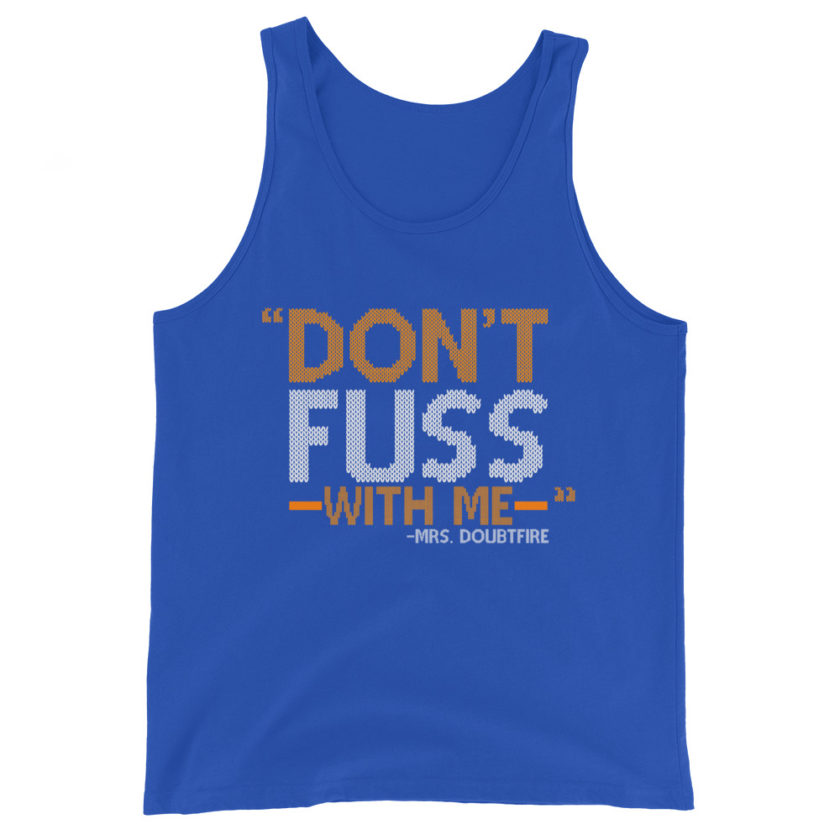 Don't FUSS with me... -Mrs. Doubtfire Unisex Tank Top - Image 5