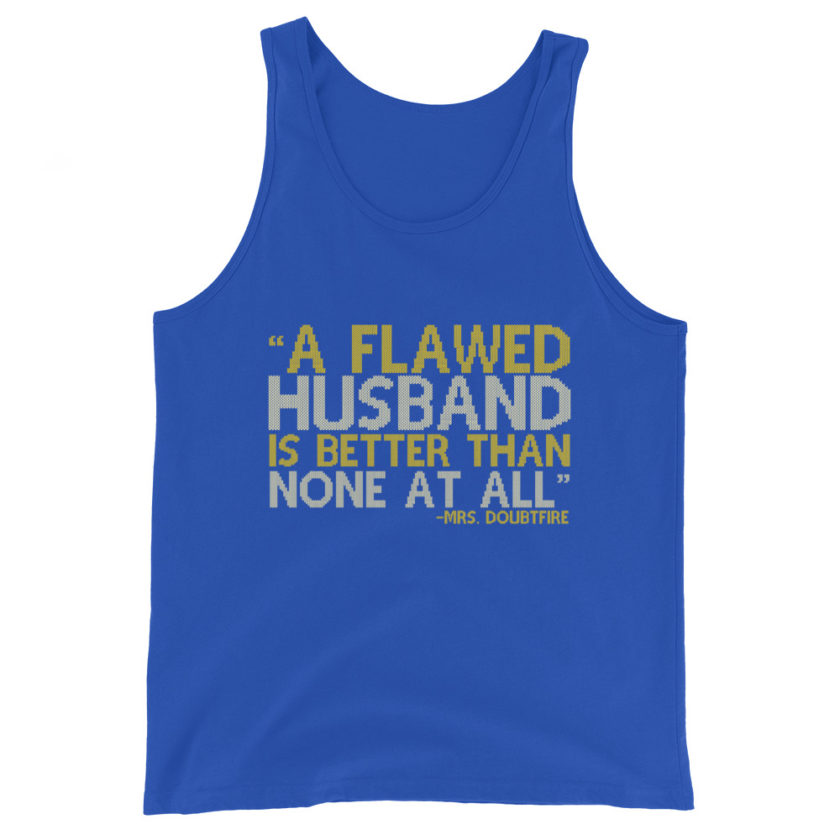 A flawed Husband is better than none at all. -Mrs.Doubtfire Unisex Tank Top - Image 5