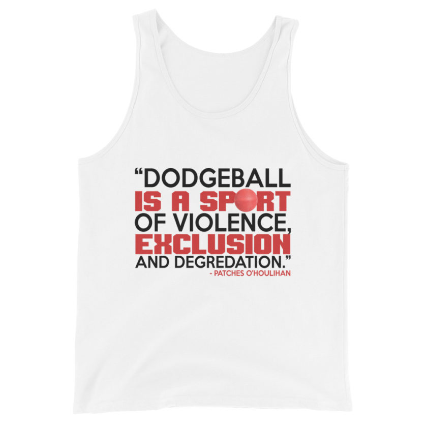 Dodgeball is a sport of violence, exclusion and degredation. -Patches O'houlihan, Dodgeball Unisex Tank Top - Image 5