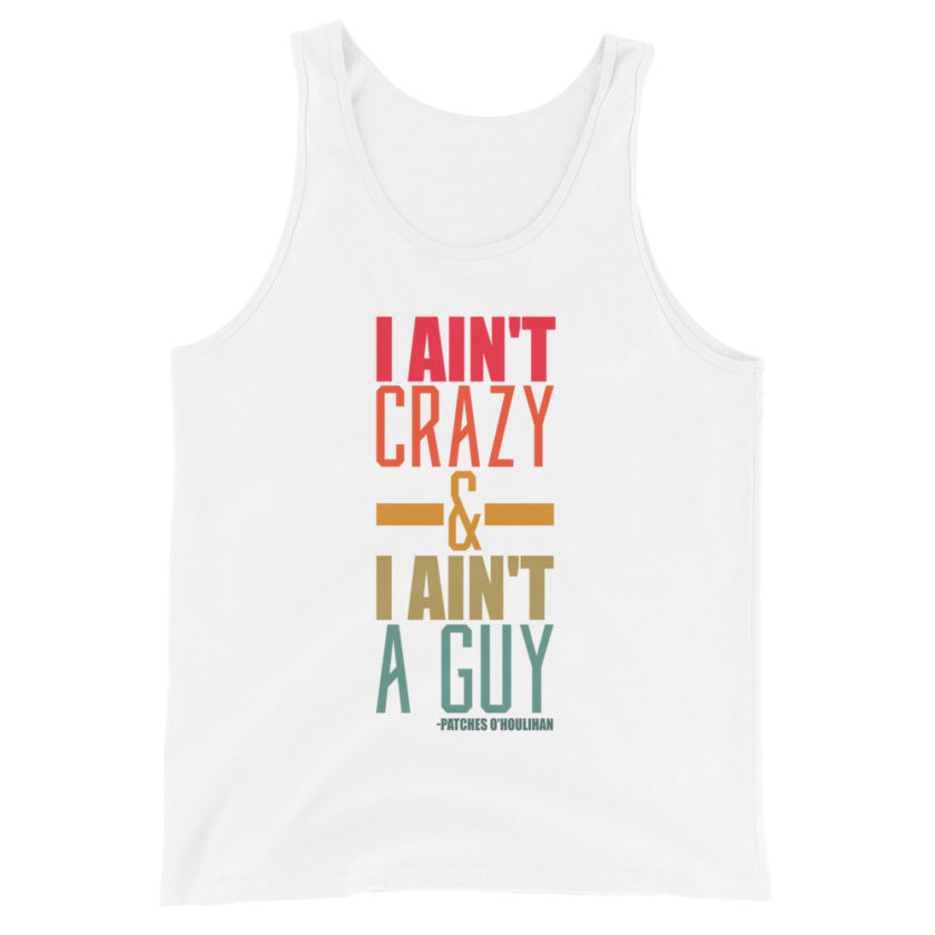 I ain't crazy and I ain't a guy. -Patches O'houlihan, Dodgeball Unisex Tank Top - Image 7