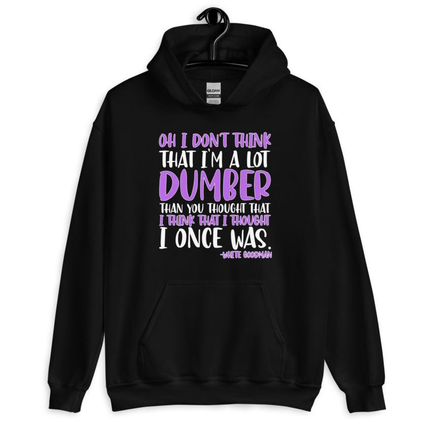Oh I don't think that I'm a lot dumber than you thought that I think that i thought I once was. -White Goodman, Dodgeball Unisex Hoodie - Image 2