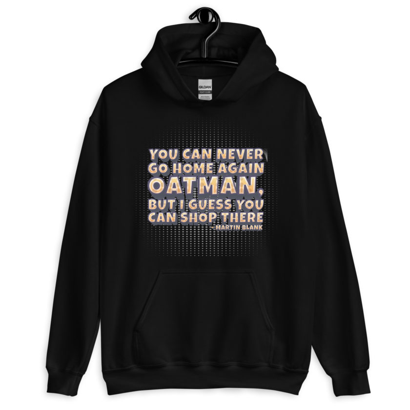 You can never go home again Oatman, but I guess you can shop there. -Martin Blank, Grosse Point Blank Unisex Hoodie - Image 2