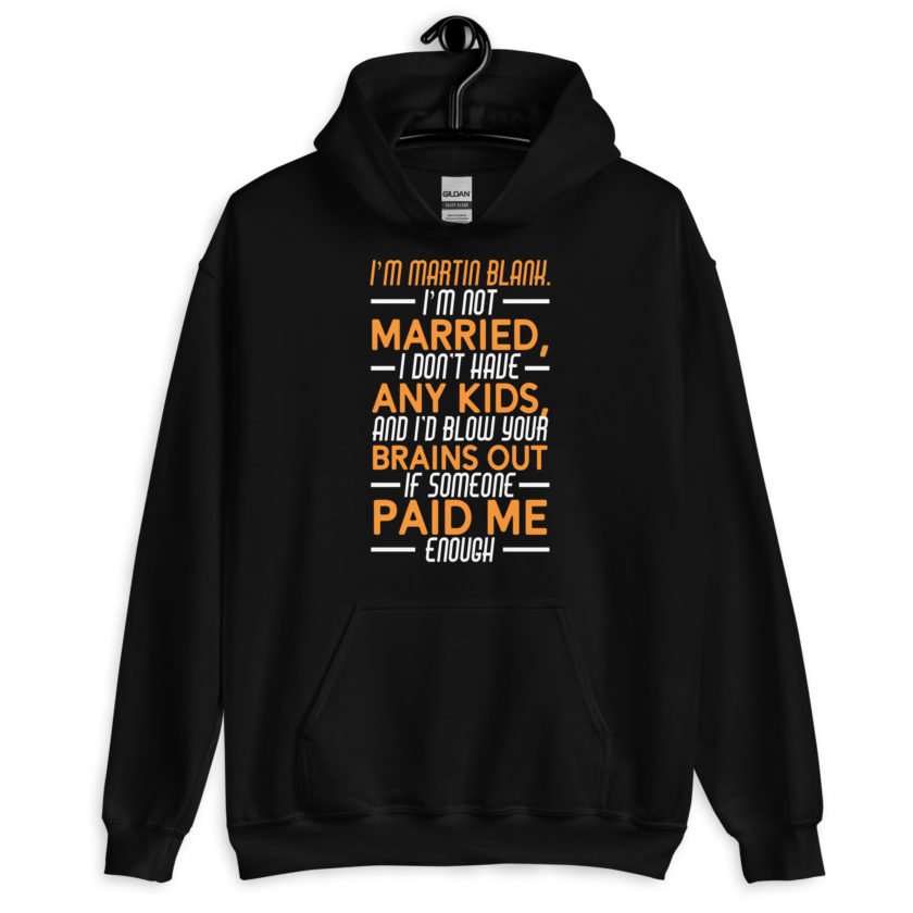 I'm Martin Blank, I'm not married, I don't have any kids and I'd blow your brains out if someone paid me enough. - Grosse Point Blank Unisex Hoodie - Image 2