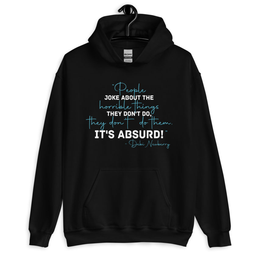 People joke about the horrible things they don't do they don't do them. It's absurd! -Debi Newberry, Grosse Point Blank Unisex Hoodie - Image 2