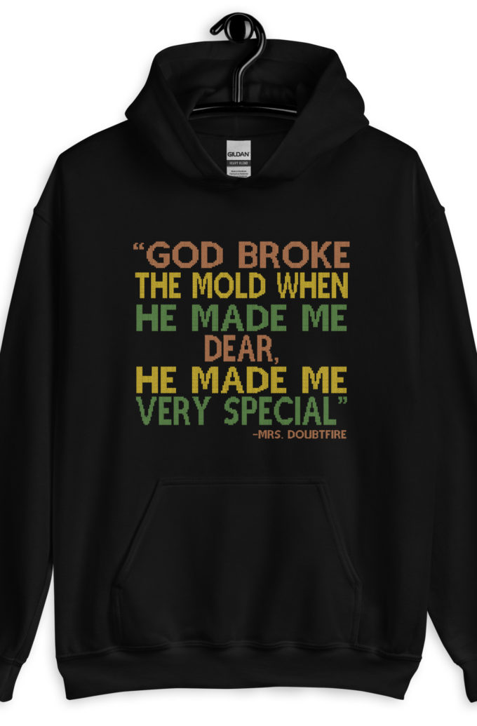God broke the mold when he made me dear, he made me very special. -Mrs. Doubtfire Unisex Hoodie