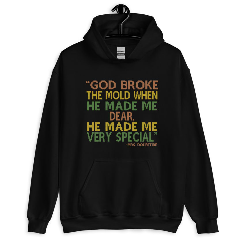 God broke the mold when he made me dear, he made me very special. -Mrs. Doubtfire Unisex Hoodie