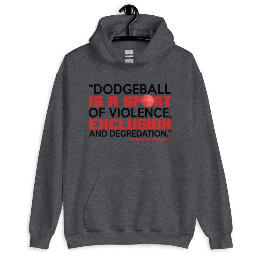 Dodgeball is a sport of violence, exclusion and degredation. -Patches O'houlihan, Dodgeball Unisex Hoodie - Image 2