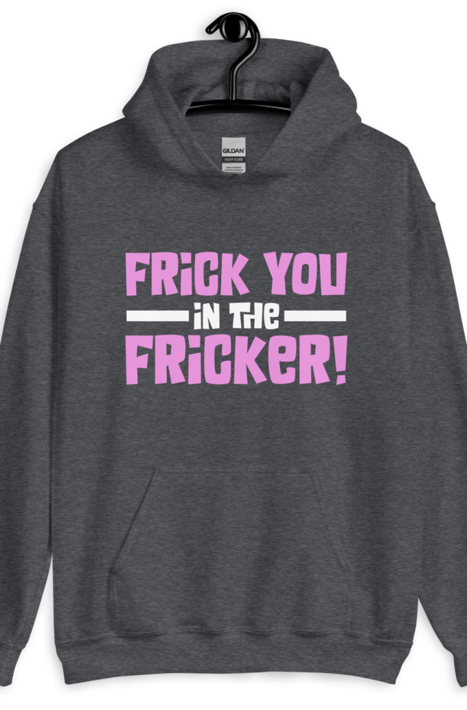 Frick you in the fricker! Unisex Hoodie