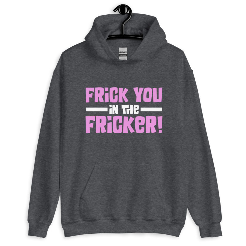 Frick you in the fricker! Unisex Hoodie