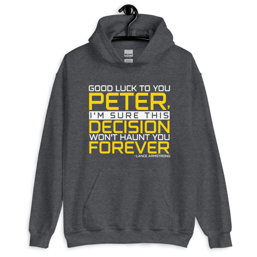 Good luck to you Peter, I'm sure this decision won't haunt you forever. -Lance Armstrong, Dodgeball Unisex Hoodie - Image 6