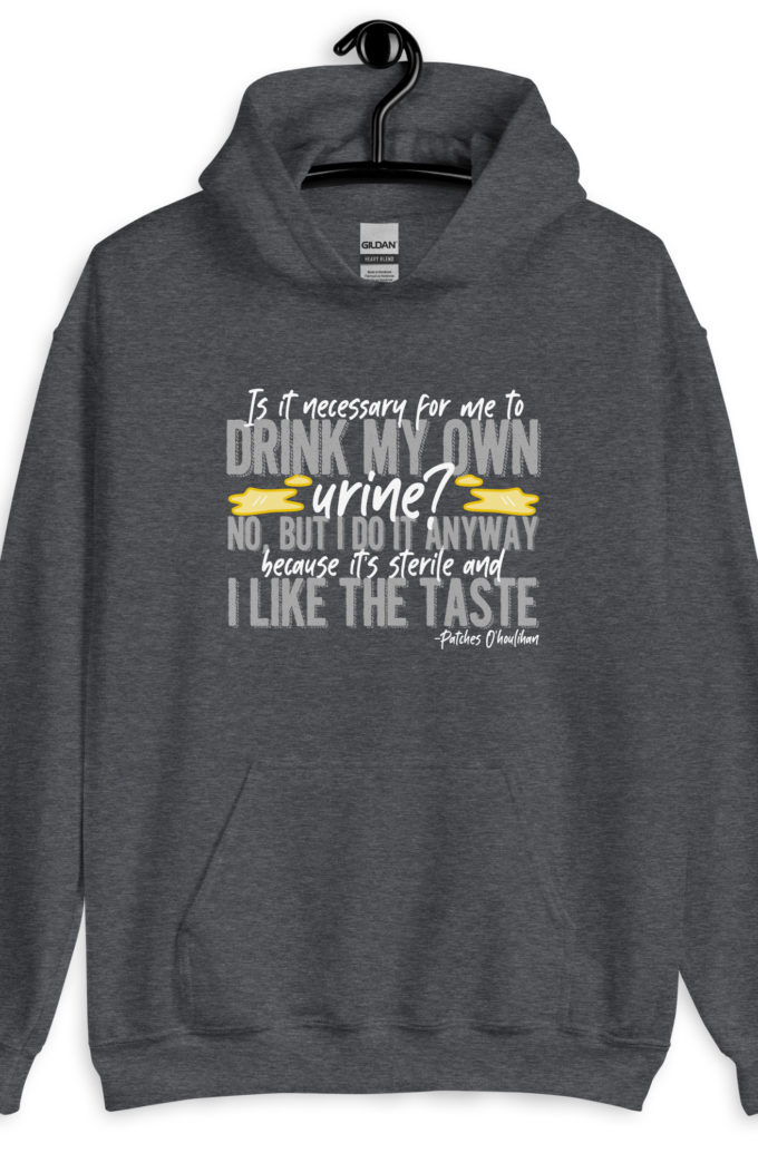 Is it necessary for me to drink my own urine? No, but I do it anyway because its sterile and I like the taste.  - Patches O'houlihan, Dodgeball Unisex Hoodie