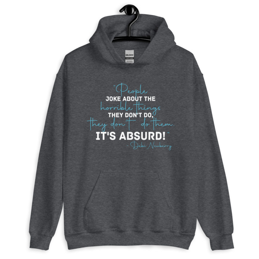 People joke about the horrible things they don't do they don't do them. It's absurd! -Debi Newberry, Grosse Point Blank Unisex Hoodie
