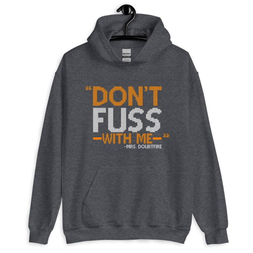 Don't FUSS with me... -Mrs. Doubtfire Unisex Hoodie - Image 6
