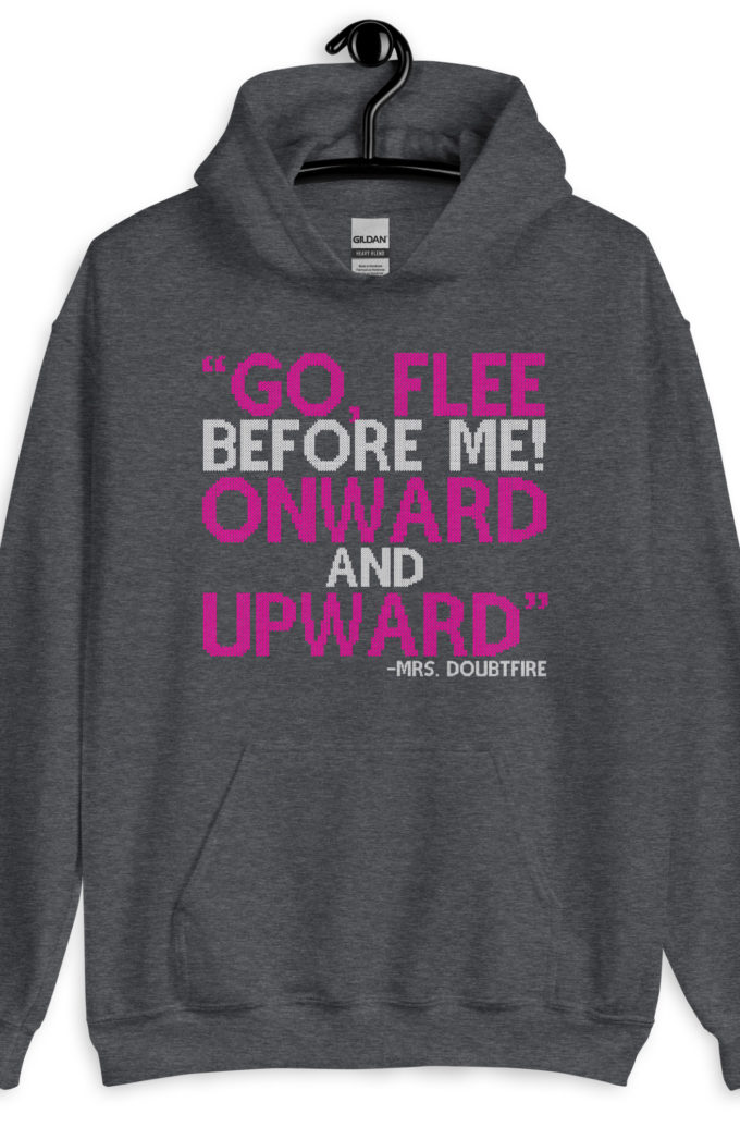 Go, flee before me! Onward and Upward! -Mrs. Doubtfire Unisex Hoodie