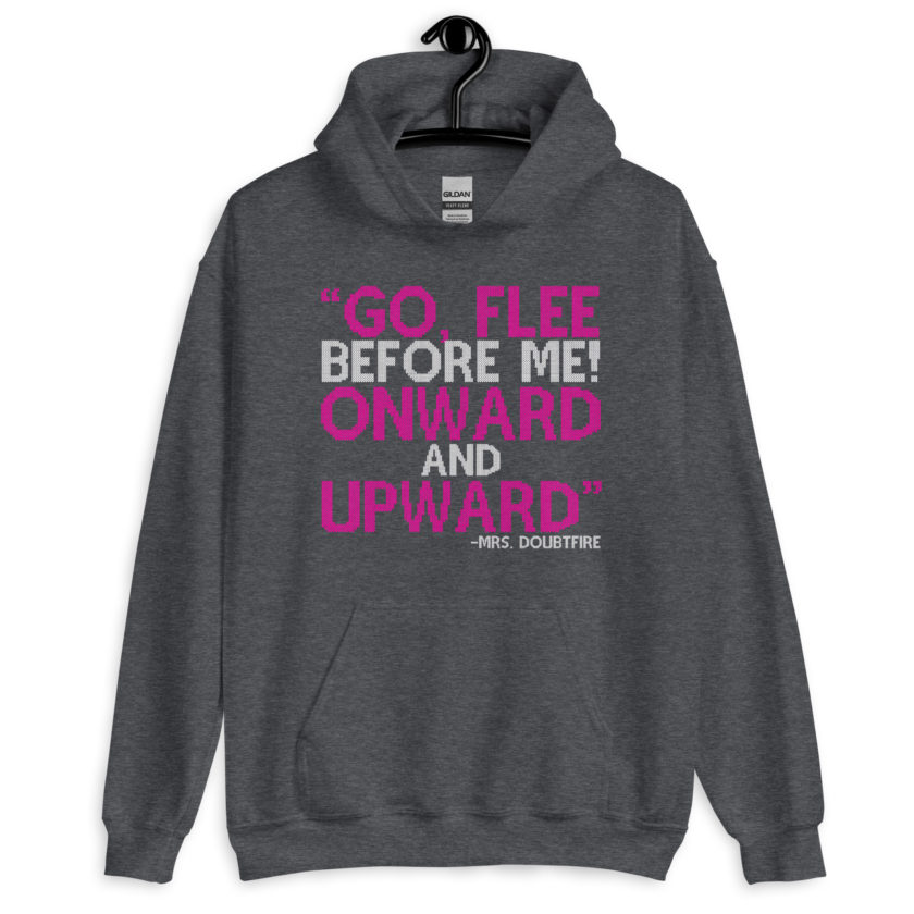 Go, flee before me! Onward and Upward! -Mrs. Doubtfire Unisex Hoodie