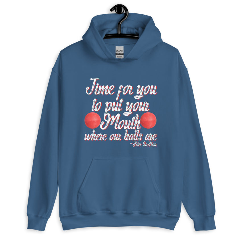 Time for you to put your mouth where our balls are.	-Peter LaFleur, Dodgeball Unisex Hoodie - Image 6
