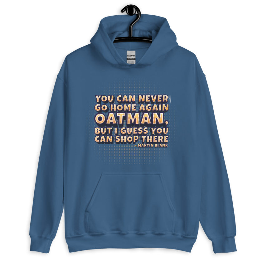 You can never go home again Oatman, but I guess you can shop there. -Martin Blank, Grosse Point Blank Unisex Hoodie - Image 7
