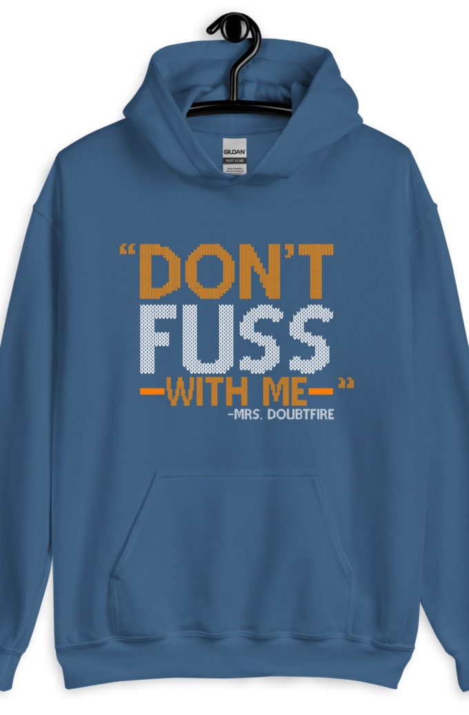 Don't FUSS with me... -Mrs. Doubtfire Unisex Hoodie