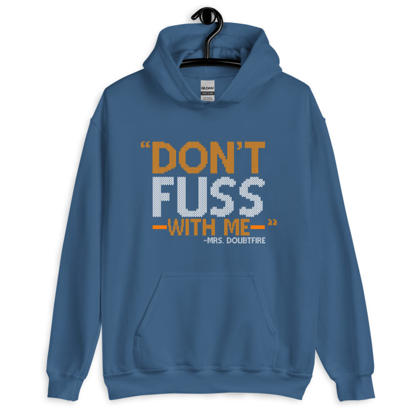 Don't FUSS with me... -Mrs. Doubtfire Unisex Hoodie